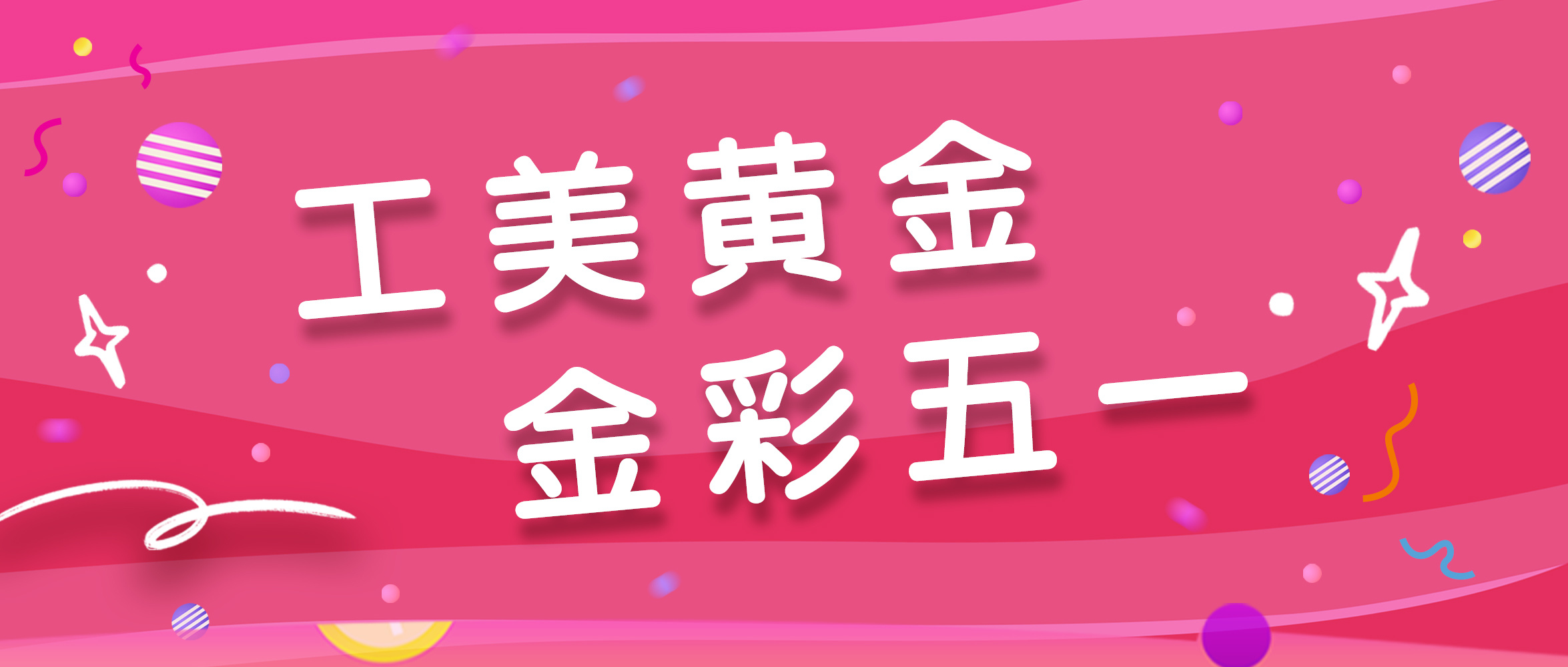 工(gōng)美(měi)黃(huáng)金(jīn)·樂(yuè)享金(jīn)彩五一